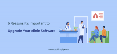 6 Reasons It's Important to upgrade your clinic Software | Techimply